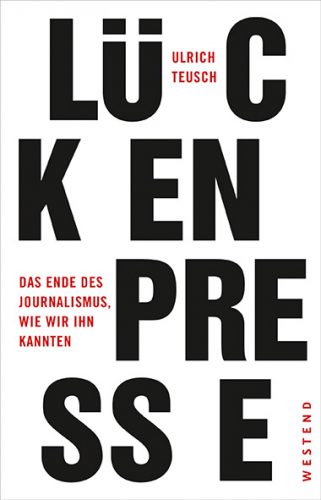 Ulrich Teusch, Lückenpresse – Das Ende des Journalismus, wie wir ihn kannten, Westend Verlag, 224 Seiten, 18 Euro