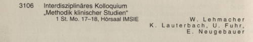 Nr. 3106 – Interdisziplinäres Kolloquium »Methodik klinischer Studien«, Montag 17–18 Uhr, zusammen mit W. Lehmacher, Fuhr und Neugebauer. (S. 348)